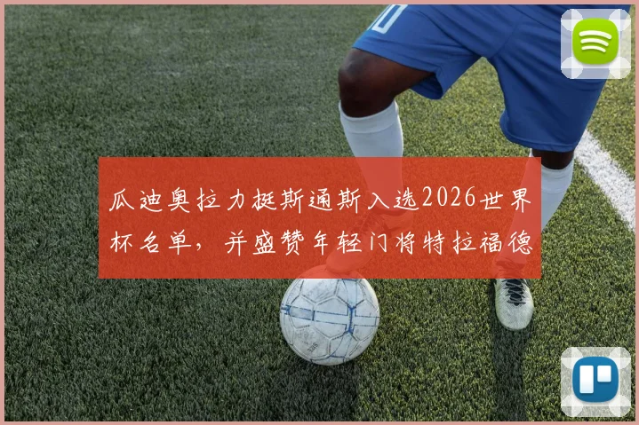瓜迪奥拉力挺斯通斯入选2026世界杯名单,并盛赞年轻门将特拉福德足总杯首发实力解析